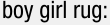 boy girl rug: