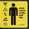 "stick man's really bad day". 140 pages; 6.75" sq.